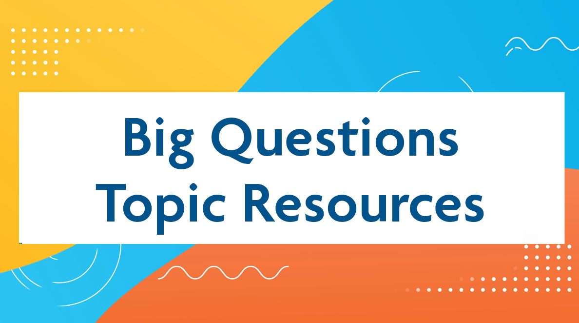 Big Questions Topic Resources